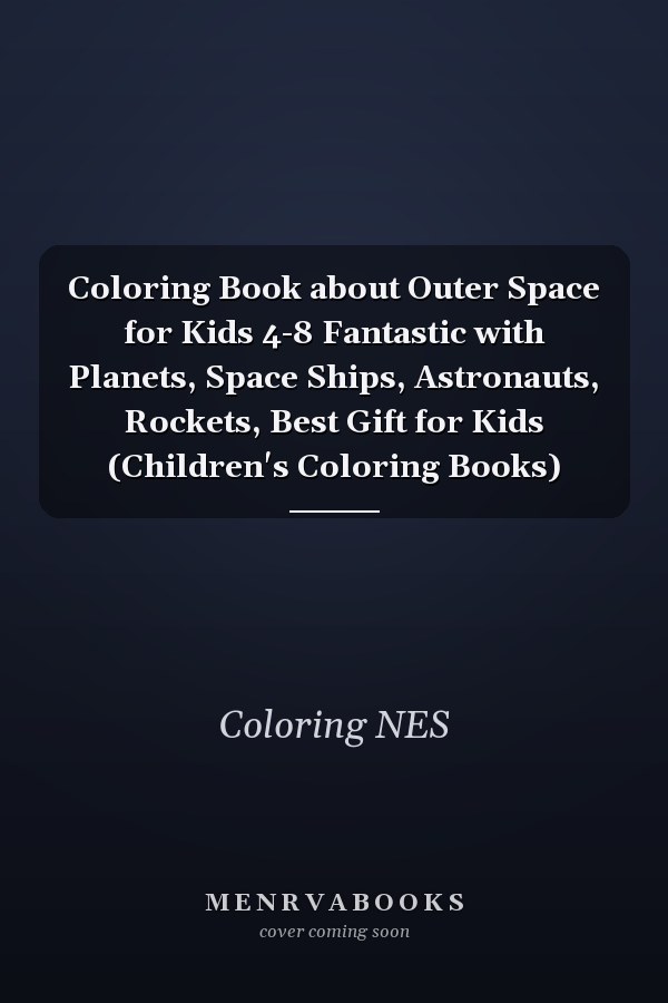 Coloring Book about Outer Space for Kids 4-8 Fantastic with Planets, Space Ships, Astronauts, Rockets, Best Gift for Kids (Children's Coloring Books)