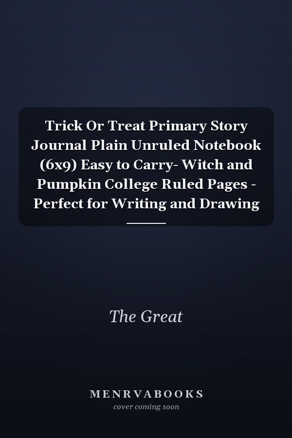Trick Or Treat Primary Story Journal Plain Unruled Notebook (6x9) Easy to Carry- Witch and Pumpkin College Ruled Pages - Perfect for Writing and Drawing
