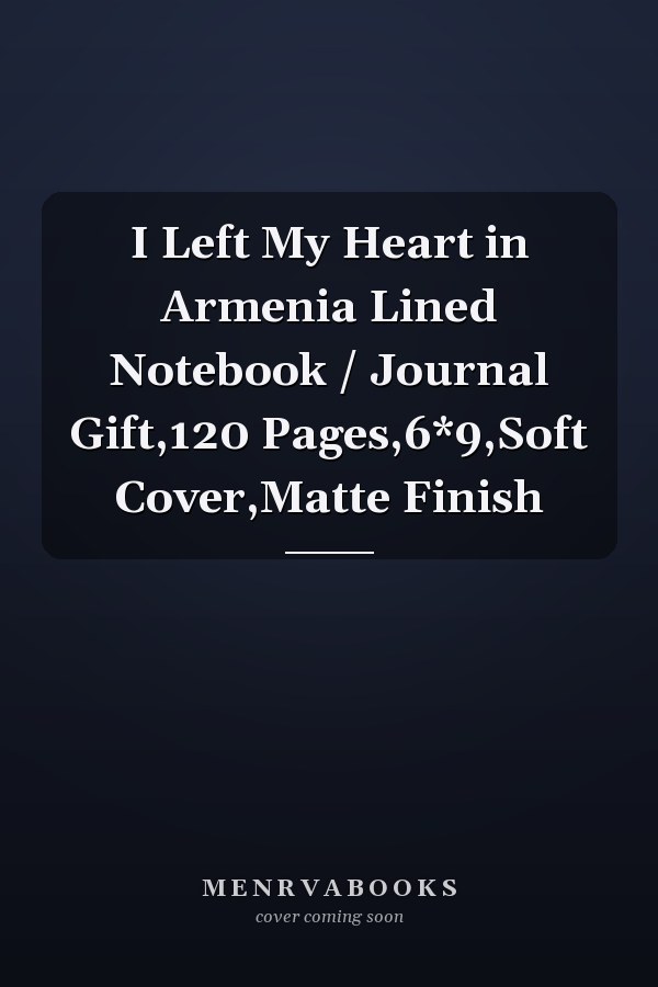 I Left My Heart in Armenia Lined Notebook / Journal Gift,120 Pages,6*9,Soft Cover,Matte Finish