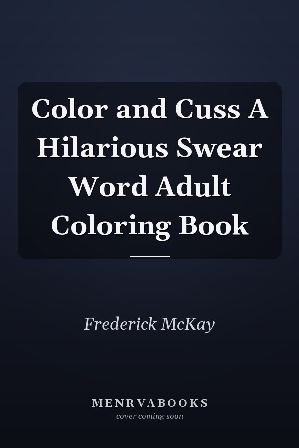 Color and Cuss A Hilarious Swear Word Adult Coloring Book