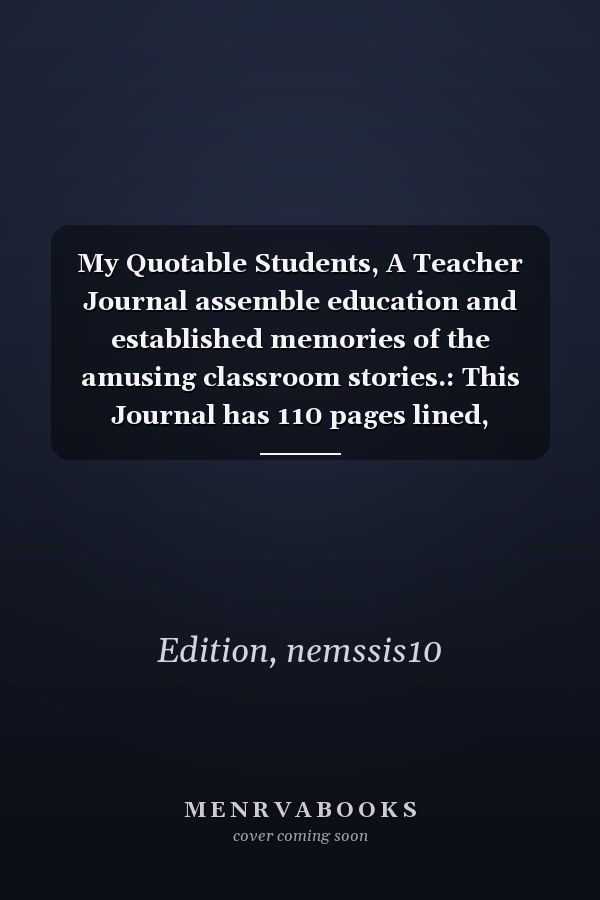 My Quotable Students, A Teacher Journal assemble education and established memories of the amusing classroom stories.: This Journal has 110 pages lined, (8.5x11) inches