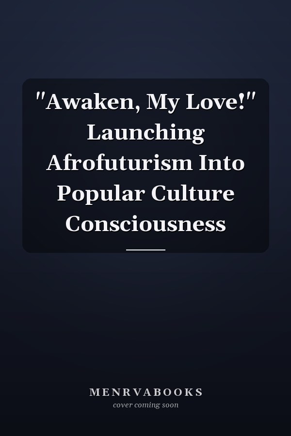 "Awaken, My Love!" Launching Afrofuturism Into Popular Culture Consciousness
