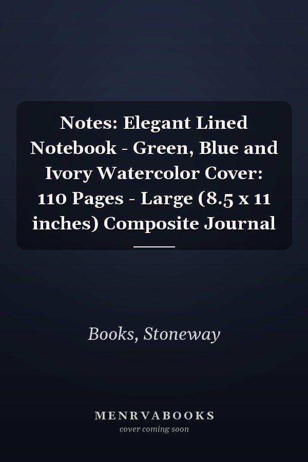Notes: Elegant Lined Notebook - Green, Blue and Ivory Watercolor Cover: 110 Pages - Large (8.5 x 11 inches) Composite Journal