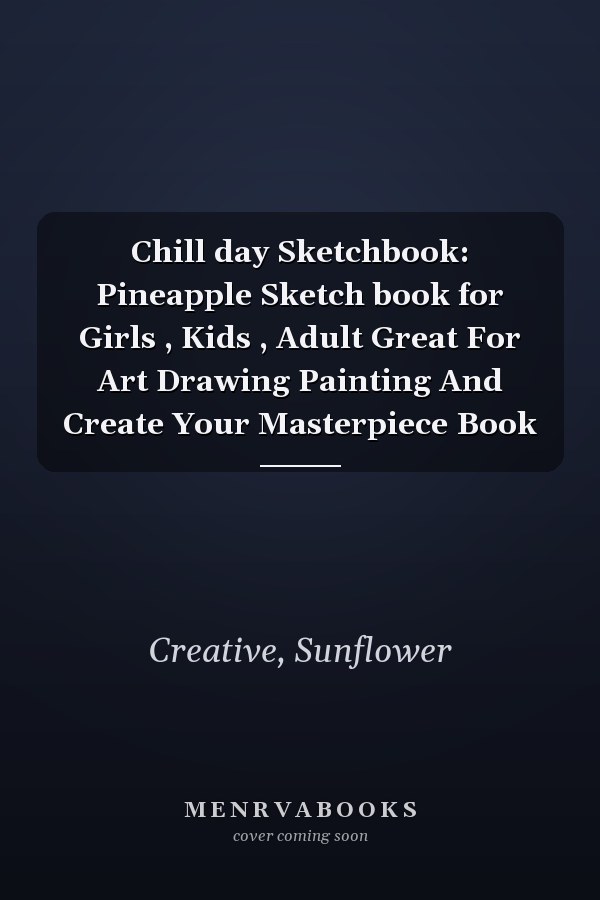 Chill day Sketchbook: Pineapple Sketch book for Girls , Kids , Adult Great For Art Drawing Painting And Create Your Masterpiece Book