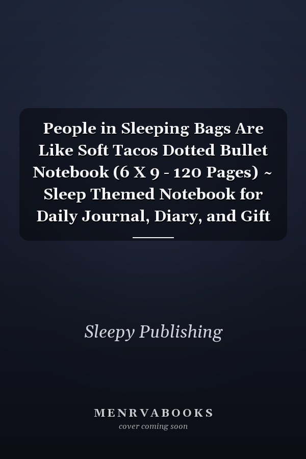 People in Sleeping Bags Are Like Soft Tacos Dotted Bullet Notebook (6 X 9 - 120 Pages) ~ Sleep Themed Notebook for Daily Journal, Diary, and Gift