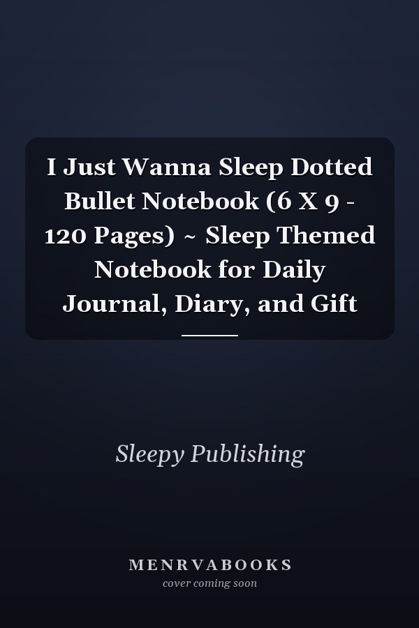 I Just Wanna Sleep Dotted Bullet Notebook (6 X 9 - 120 Pages) ~ Sleep Themed Notebook for Daily Journal, Diary, and Gift