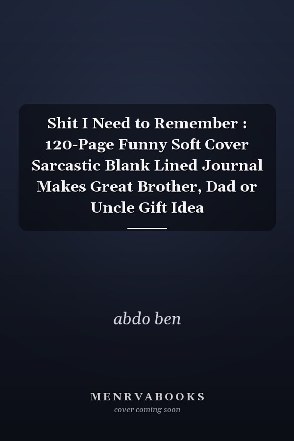 Shit I Need to Remember : 120-Page Funny Soft Cover Sarcastic Blank Lined Journal Makes Great Brother, Dad or Uncle Gift Idea
