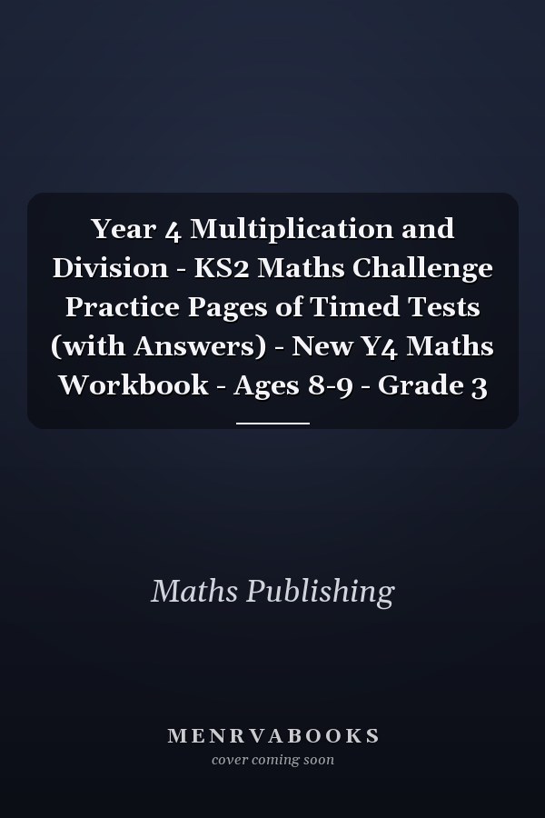 Year 4 Multiplication and Division - KS2 Maths Challenge Practice Pages of Timed Tests (with Answers) - New Y4 Maths Workbook - Ages 8-9 - Grade 3