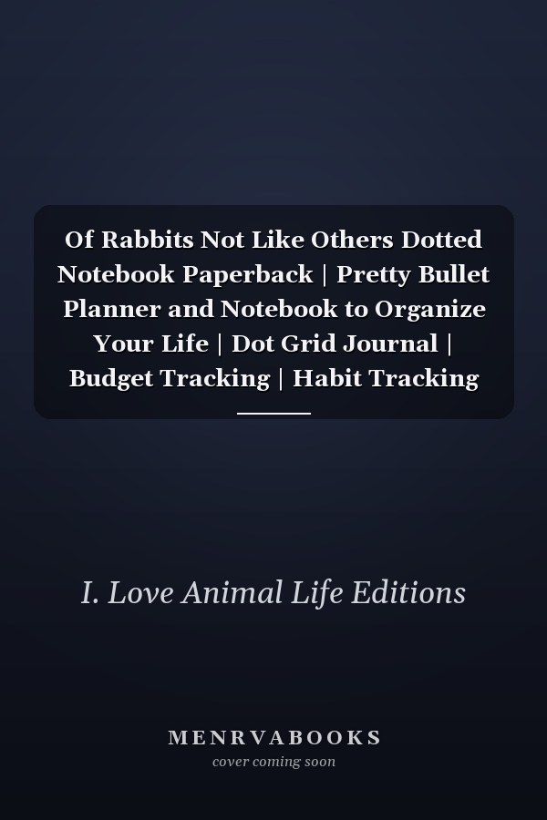 Of Rabbits Not Like Others Dotted Notebook Paperback | Pretty Bullet Planner and Notebook to Organize Your Life | Dot Grid Journal | Budget Tracking | Habit Tracking and Plan Your Day | Double Sided | Bullet Journal Book Ryder | Ideal As a Gift