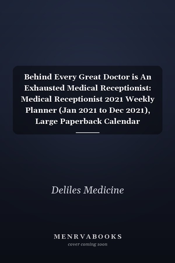 Behind Every Great Doctor is An Exhausted Medical Receptionist: Medical Receptionist 2021 Weekly Planner (Jan 2021 to Dec 2021), Large Paperback Calendar Schedule Organizer, Appreciation Gift