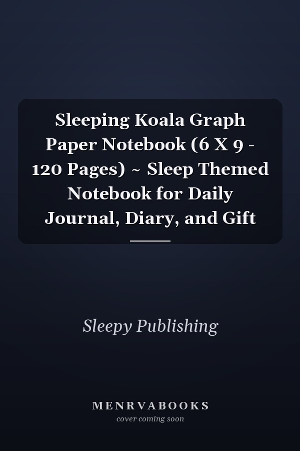 Sleeping Koala Graph Paper Notebook (6 X 9 - 120 Pages) ~ Sleep Themed Notebook for Daily Journal, Diary, and Gift