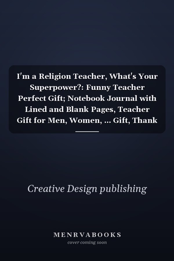 I'm a Religion Teacher, What's Your Superpower?: Funny Teacher Perfect Gift; Notebook Journal with Lined and Blank Pages, Teacher Gift for Men, Women, ... Gift, Thank You, Retirement, Year-End Gift