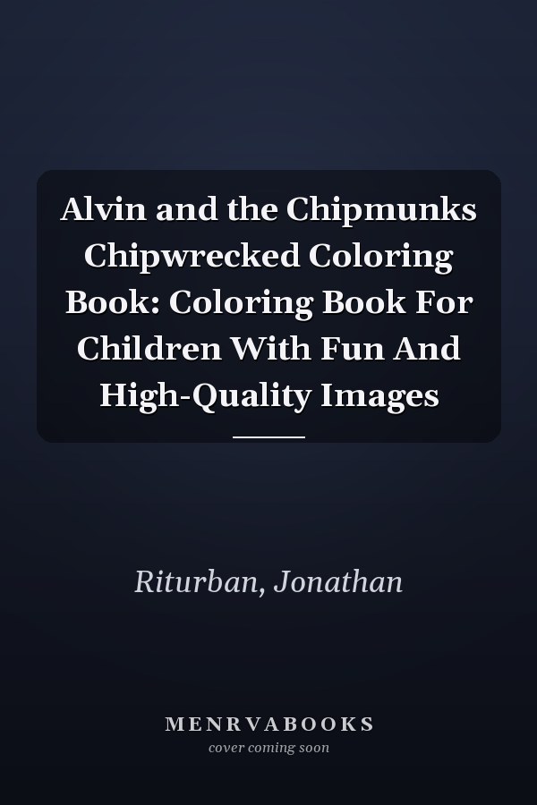 Alvin and the Chipmunks Chipwrecked Coloring Book: Coloring Book For Children With Fun And High-Quality Images