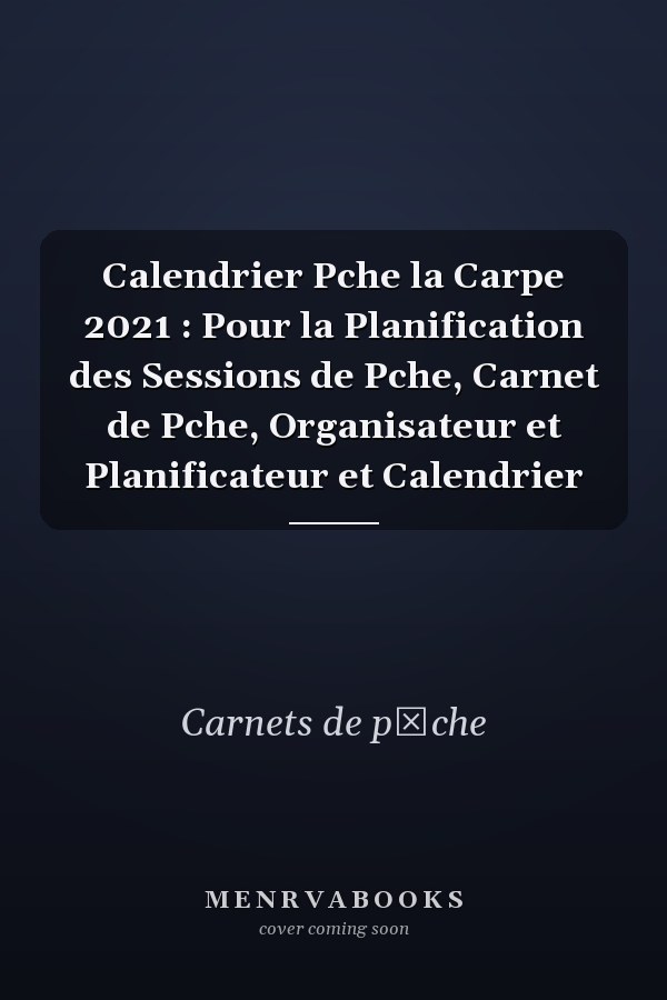 Calendrier Pche  la Carpe 2021 : Pour la Planification des Sessions de Pche, Carnet de Pche, Organisateur et Planificateur et Calendrier
