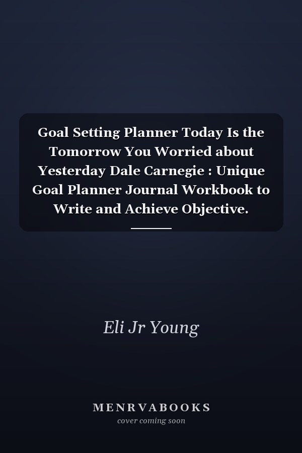 Goal Setting Planner Today Is the Tomorrow You Worried about Yesterday Dale Carnegie : Unique Goal Planner Journal Workbook to Write and Achieve Objective. Inspiring Saying Novelty Gift Idea for Adults or Teens