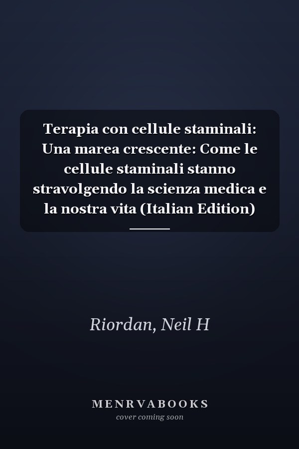 Terapia con cellule staminali: Una marea crescente: Come le cellule staminali stanno stravolgendo la scienza medica e la nostra vita (Italian Edition)
