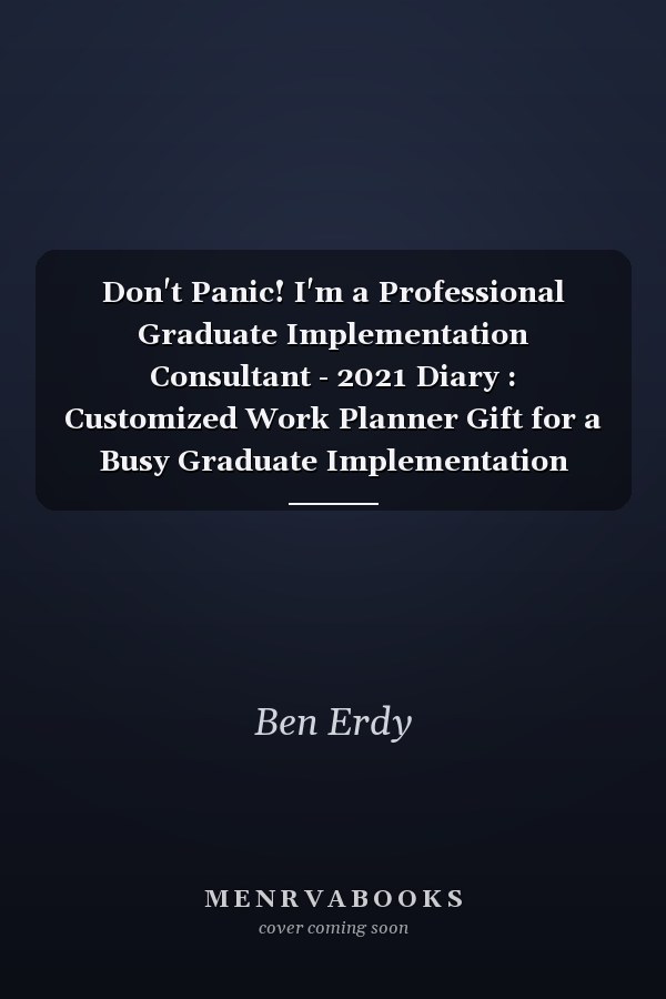 Don't Panic! I'm a Professional Graduate Implementation Consultant - 2021 Diary : Customized Work Planner Gift for a Busy Graduate Implementation Consultant