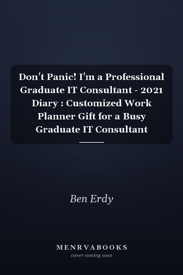 Don't Panic! I'm a Professional Graduate IT Consultant - 2021 Diary : Customized Work Planner Gift for a Busy Graduate IT Consultant