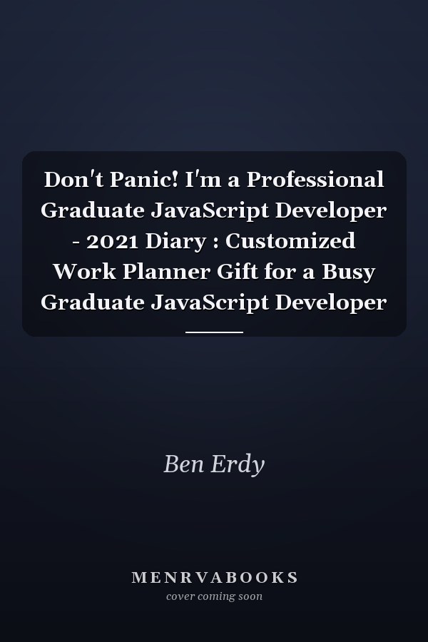 Don't Panic! I'm a Professional Graduate JavaScript Developer - 2021 Diary : Customized Work Planner Gift for a Busy Graduate JavaScript Developer
