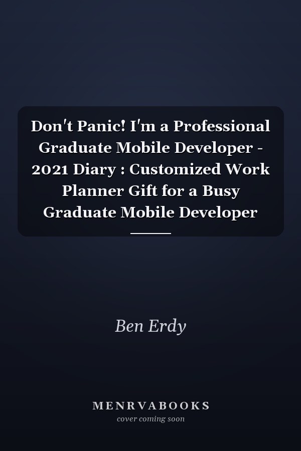 Don't Panic! I'm a Professional Graduate Mobile Developer - 2021 Diary : Customized Work Planner Gift for a Busy Graduate Mobile Developer