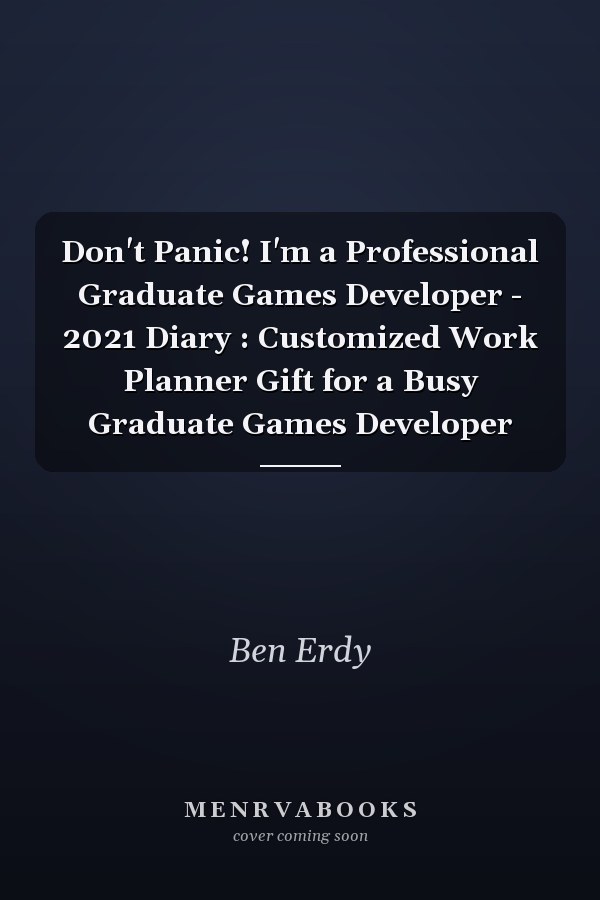 Don't Panic! I'm a Professional Graduate Games Developer - 2021 Diary : Customized Work Planner Gift for a Busy Graduate Games Developer