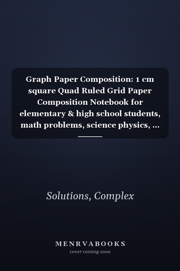 Graph Paper Composition: 1 cm square Quad Ruled Grid Paper Composition Notebook for elementary & high school students, math problems, science physics, ... architect, writing, drafting, notes 8.5 x 11