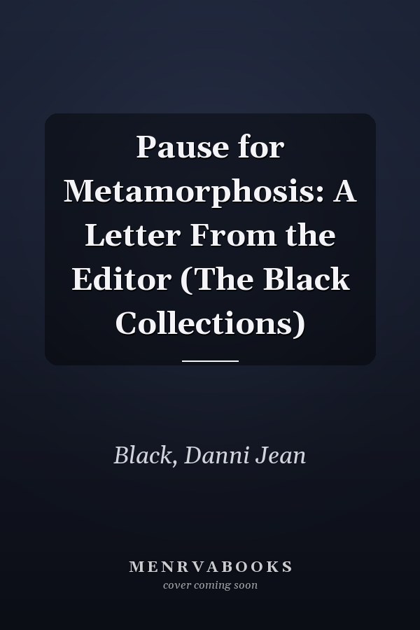 Pause for Metamorphosis: A Letter From the Editor (The Black Collections)