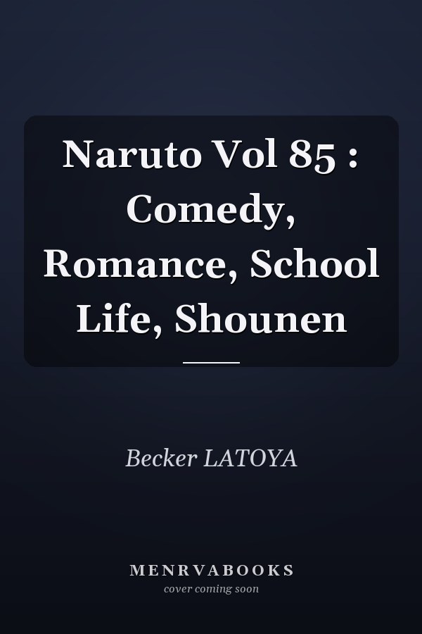 Naruto Vol 85 : Comedy, Romance, School Life, Shounen