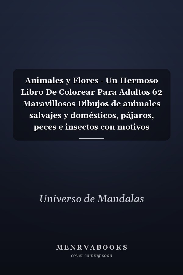 Animales y Flores - Un Hermoso Libro De Colorear Para Adultos 62 Maravillosos Dibujos de animales salvajes y domésticos, pájaros, peces e insectos con motivos florales y mandalas. Relajación y descanso