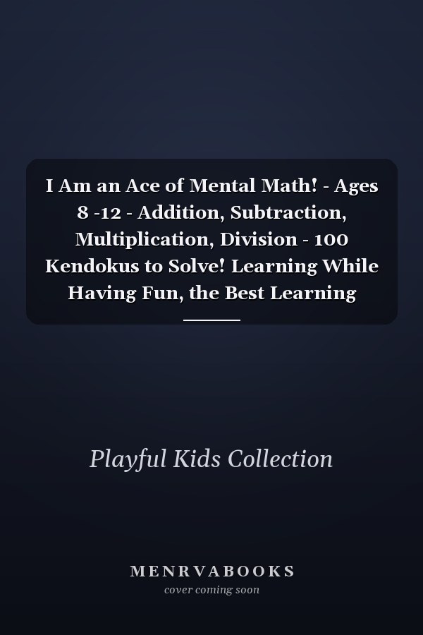 I Am an Ace of Mental Math! - Ages 8 -12 - Addition, Subtraction, Multiplication, Division - 100 Kendokus to Solve! Learning While Having Fun, the Best Learning Experience!