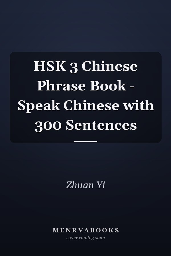 HSK 3 Chinese Phrase Book - Speak Chinese with 300 Sentences