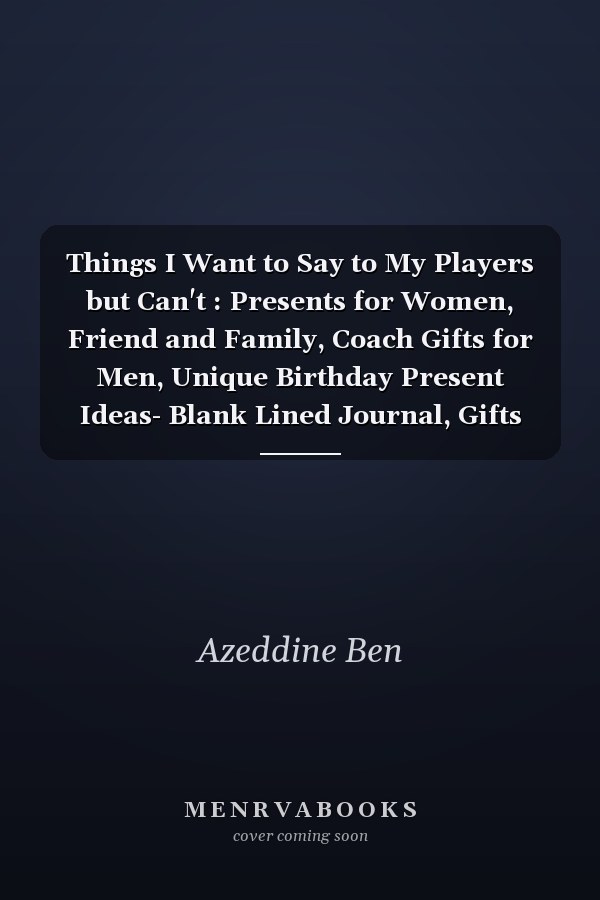 Things I Want to Say to My Players but Can't : Presents for Women, Friend and Family, Coach Gifts for Men, Unique Birthday Present Ideas- Blank Lined Journal, Gifts for Adult