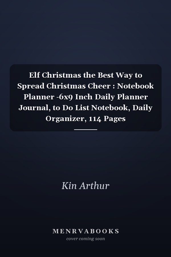 Elf Christmas the Best Way to Spread Christmas Cheer : Notebook Planner -6x9 Inch Daily Planner Journal, to Do List Notebook, Daily Organizer, 114 Pages