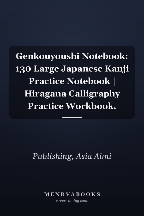 Genkouyoushi Notebook: 130 Large Japanese Kanji Practice Notebook | Hiragana Calligraphy Practice Workbook.