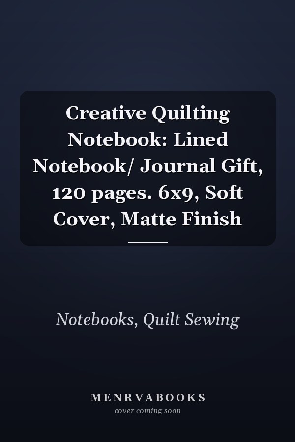 Creative Quilting Notebook: Lined Notebook/ Journal Gift, 120 pages. 6x9, Soft Cover, Matte Finish