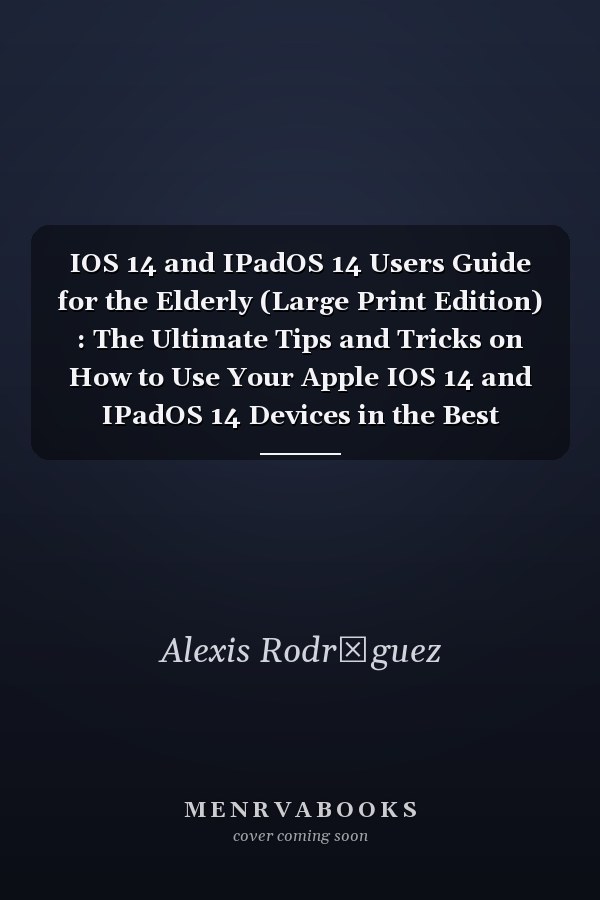 IOS 14 and IPadOS 14 Users Guide for the Elderly (Large Print Edition) : The Ultimate Tips and Tricks on How to Use Your Apple IOS 14 and IPadOS 14 Devices in the Best Optimal Way