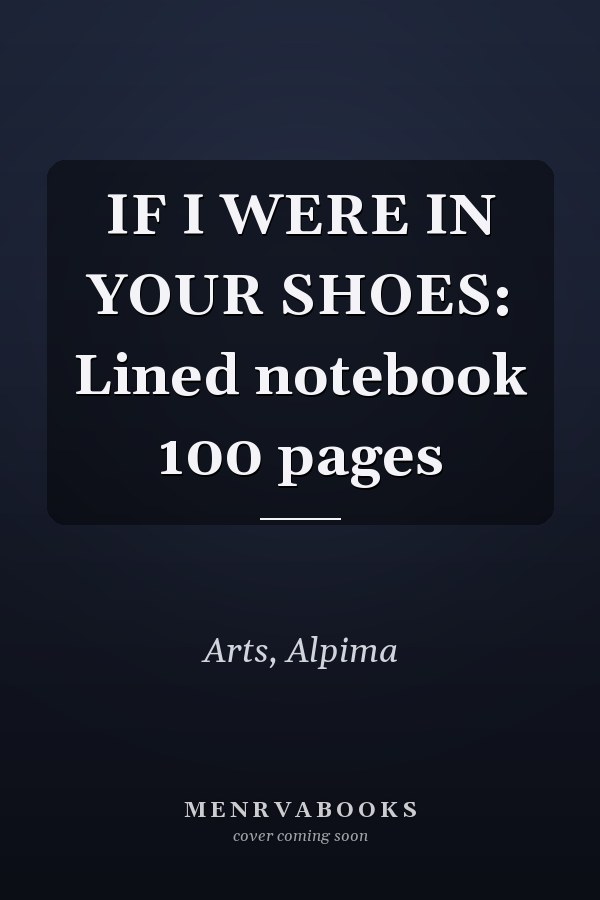 IF I WERE IN YOUR SHOES: Lined notebook 100 pages