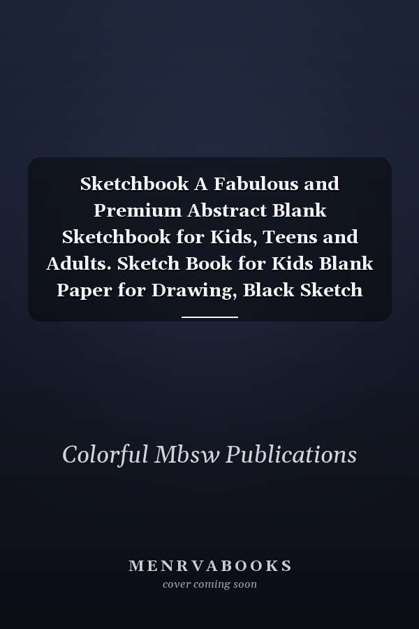 Sketchbook A Fabulous and Premium Abstract Blank Sketchbook for Kids, Teens and Adults. Sketch Book for Kids Blank Paper for Drawing, Black Sketch Book with Black Paper for Drawing, Fantastic Sketch Book Notebook for Drawing Doodling Or Sketching Kids