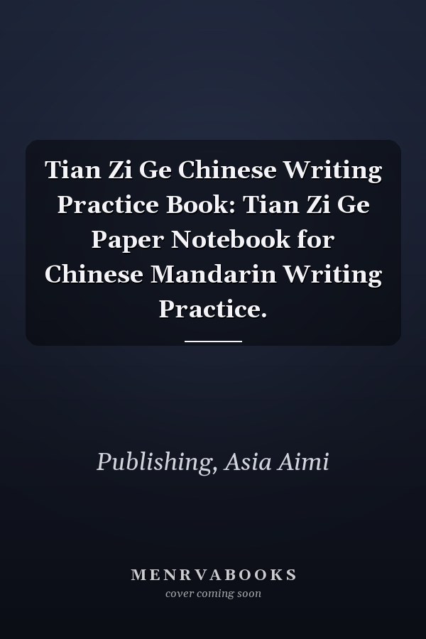 Tian Zi Ge Chinese Writing Practice Book: Tian Zi Ge Paper Notebook for Chinese Mandarin Writing Practice.