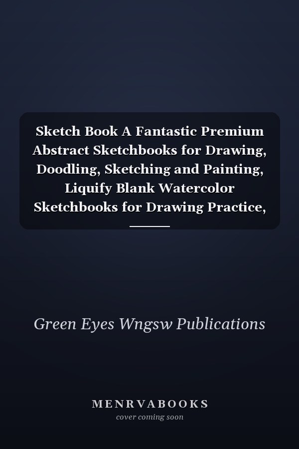 Sketch Book A Fantastic Premium Abstract Sketchbooks for Drawing, Doodling, Sketching and Painting, Liquify Blank Watercolor Sketchbooks for Drawing Practice, Dishy Sketchbook for Drawing and Sketching, Sketching Books for Beginners and Professionals