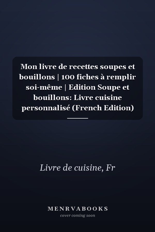 Mon livre de recettes soupes et bouillons | 100 fiches à remplir soi-même | Edition Soupe et bouillons: Livre cuisine personnalisé (French Edition)