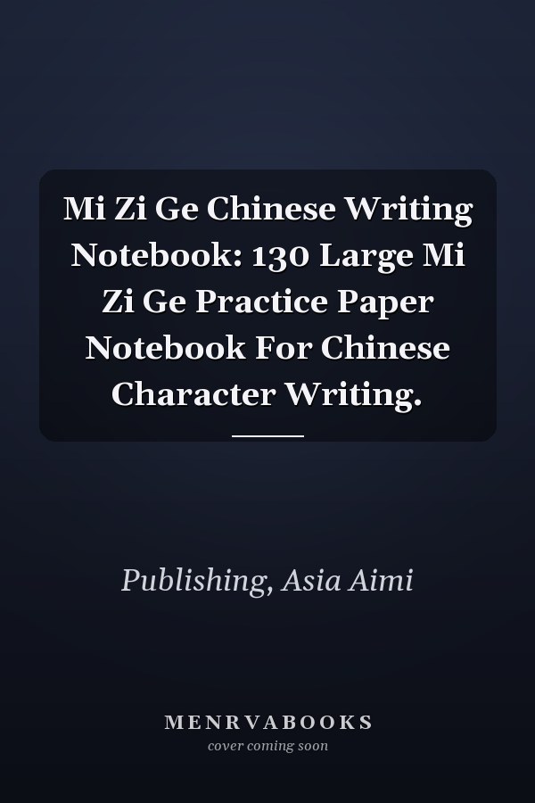 Mi Zi Ge Chinese Writing Notebook: 130 Large Mi Zi Ge Practice Paper Notebook For Chinese Character Writing.