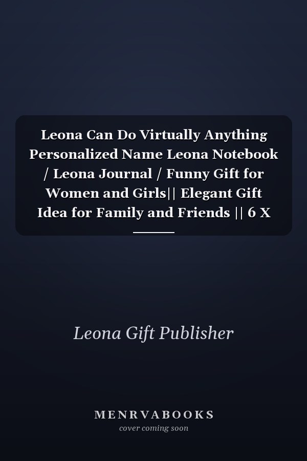 Leona Can Do Virtually Anything Personalized Name Leona Notebook / Leona Journal / Funny Gift for Women and Girls|| Elegant Gift Idea for Family and Friends || 6 X 9, 120 Pages, Personalized First Name Gift for Leona - Gray Matte Finish