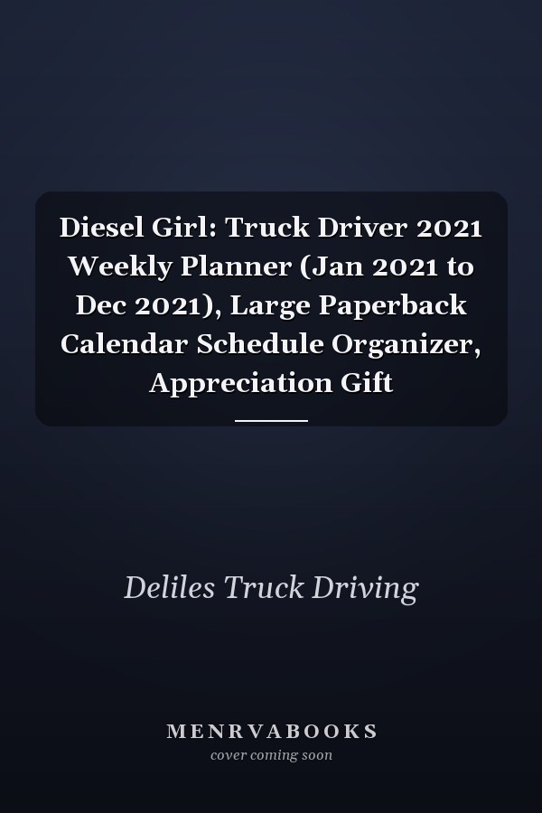 Diesel Girl: Truck Driver 2021 Weekly Planner (Jan 2021 to Dec 2021), Large Paperback Calendar Schedule Organizer, Appreciation Gift
