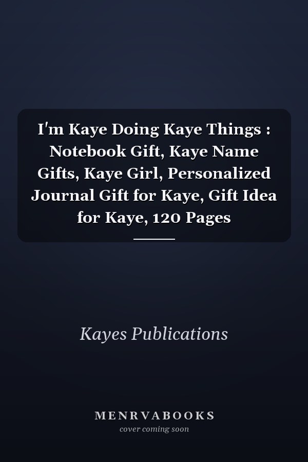I'm Kaye Doing Kaye Things : Notebook Gift, Kaye Name Gifts, Kaye Girl, Personalized Journal Gift for Kaye, Gift Idea for Kaye, 120 Pages