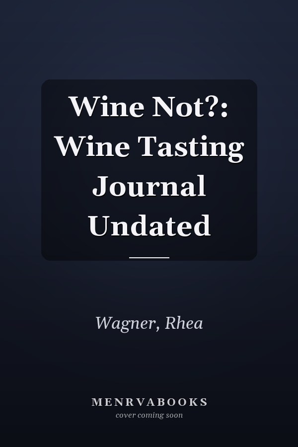 Wine Not?: Wine Tasting Journal Undated