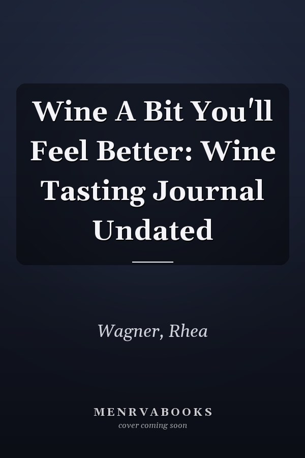 Wine A Bit You'll Feel Better: Wine Tasting Journal Undated