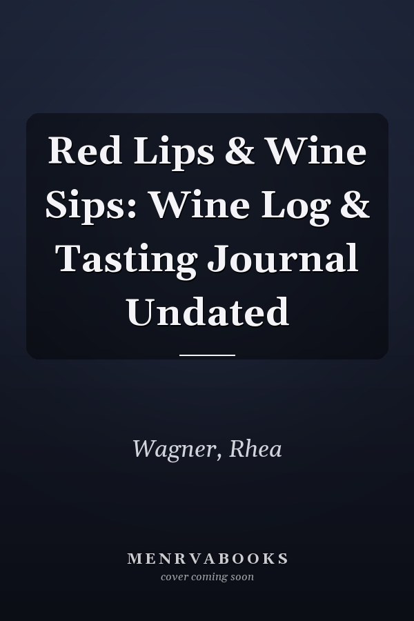 Red Lips & Wine Sips: Wine Log & Tasting Journal Undated