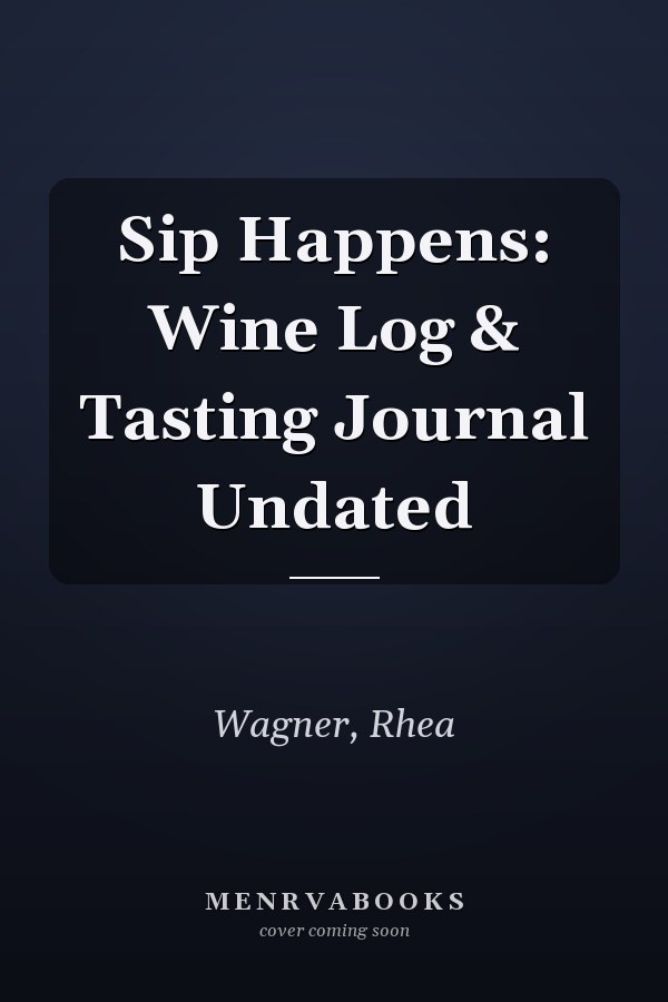 Sip Happens: Wine Log & Tasting Journal Undated