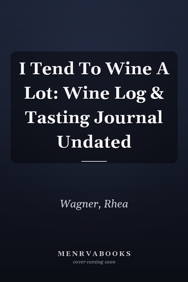 I Tend To Wine A Lot: Wine Log & Tasting Journal Undated
